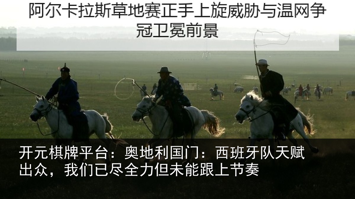 开元棋牌平台：奥地利国门：西班牙队天赋出众，我们已尽全力但未能跟上节奏
