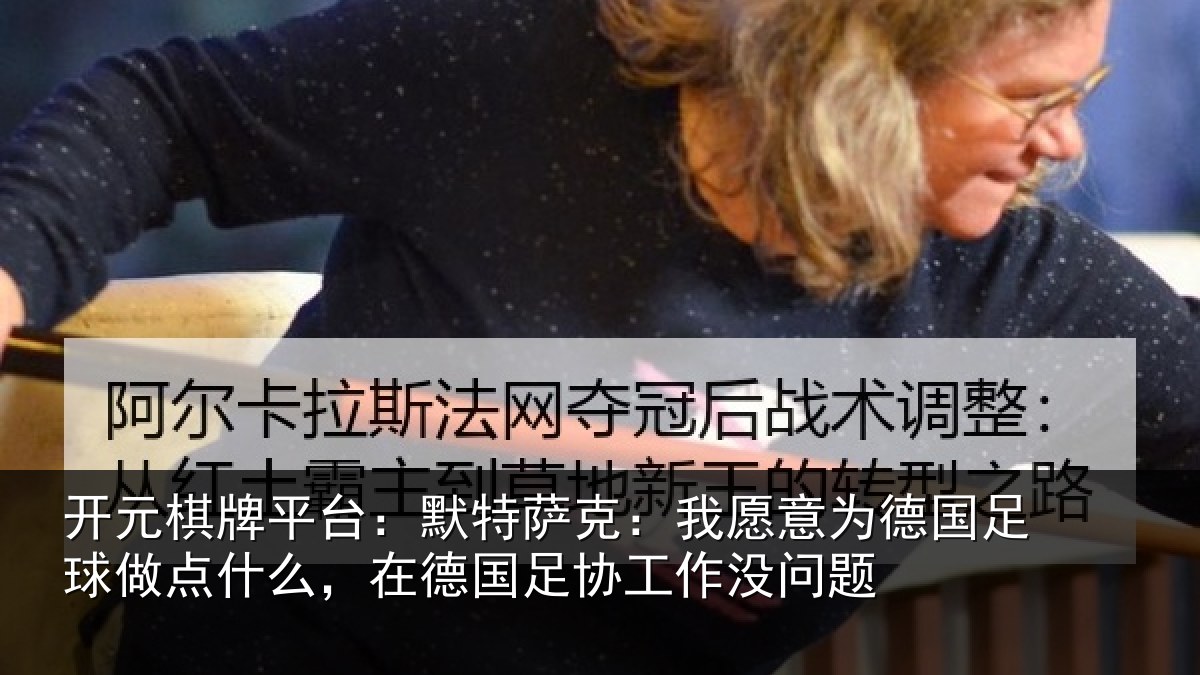 开元棋牌平台:默特萨克:我愿意相关情况么,在德国足协工作没问题