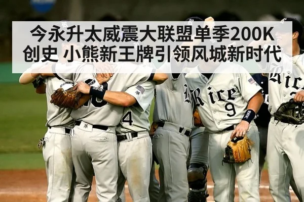 今永升太威震大联盟单季200K创史 小熊新王牌引领风城新时代